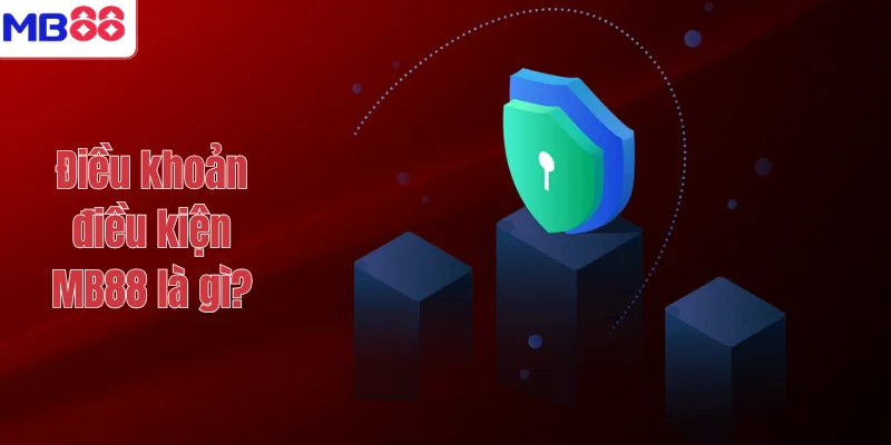ĐIỀU KHOẢN ĐIỀU KIỆN MB88 1 Điều khoản điều kiện MB88 là gì?