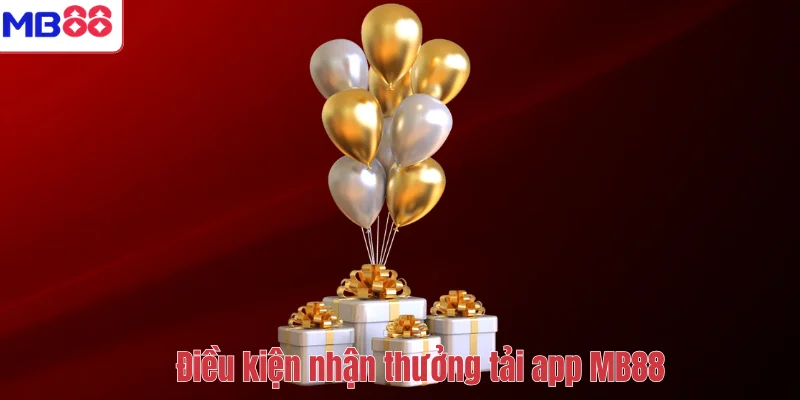 Điều kiện nhận thưởng tải app MB88