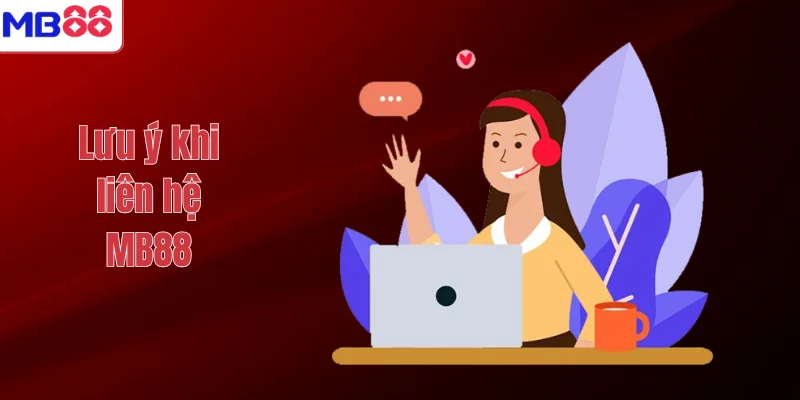 LIÊN HỆ MB88 3 Lưu ý khi liên hệ MB88
