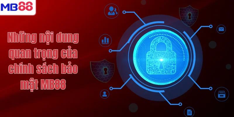 CHÍNH SÁCH BẢO MẬT MB88 1 Những nội dung quan trọng của chính sách bảo mật MB88