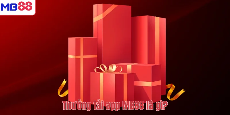 Thưởng tải app MB88 là gì?