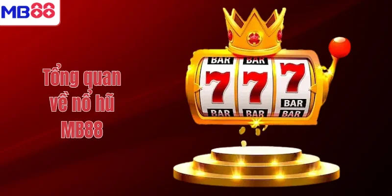 NỔ HŨ 1 Tổng quan về nổ hũ MB88