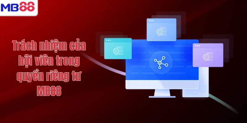 QUYỀN RIÊNG TƯ MB88 3 Trách nhiệm của hội viên trong quyền riêng tư MB88
