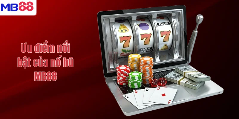 NỔ HŨ 2 Ưu điểm nổi bật của nổ hũ MB88