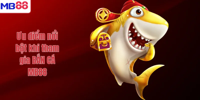BẮN CÁ 2 Ưu điểm nổi bật khi tham gia BẮN CÁ MB88