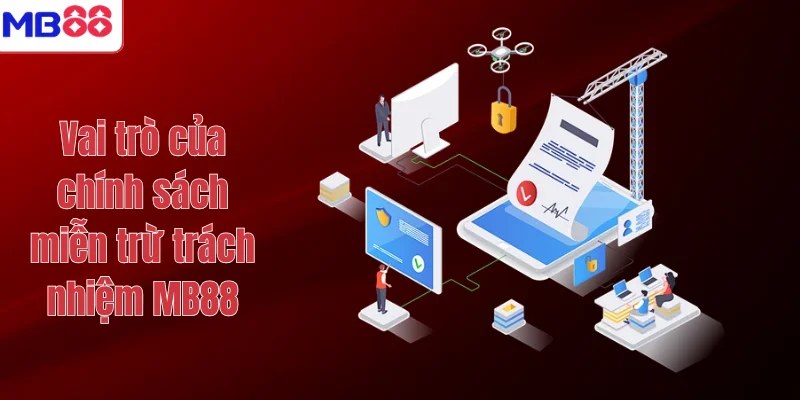MIỄN TRỪ TRÁCH NHIỆM MB88 2 Vai trò của chính sách miễn trừ trách nhiệm MB88