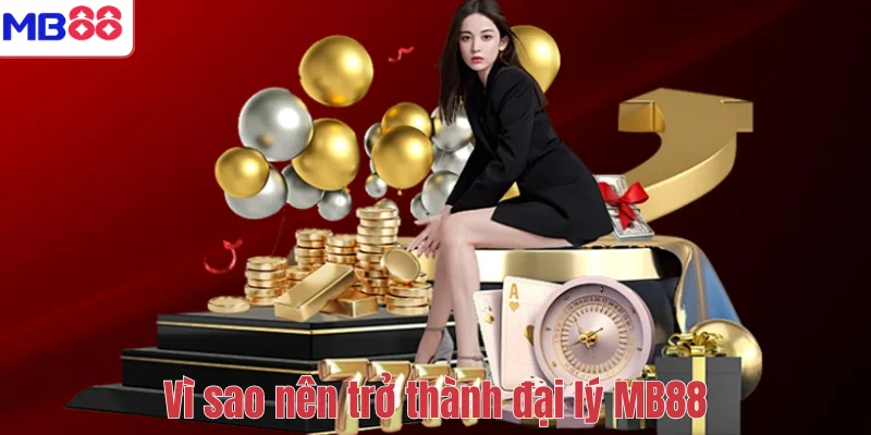 Vì sao nên trở thành đại lý MB88